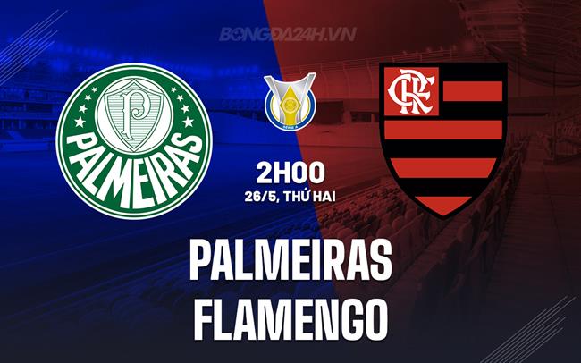 Nhận định Palmeiras vs Flamengo 2h00 ngày 26/5 (VĐQG Brazil 2025)