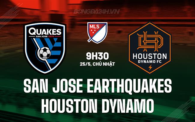 Nhận định San Jose Earthquakes vs Houston Dynamo 9h30 ngày 25/5 (Nhà nghề Mỹ 2025)