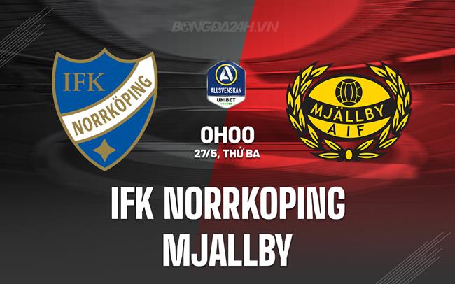 Nhận định IFK Norrkoping vs Mjallby 0h00 ngày 27/5 (VĐQG Thụy Điển 2025)