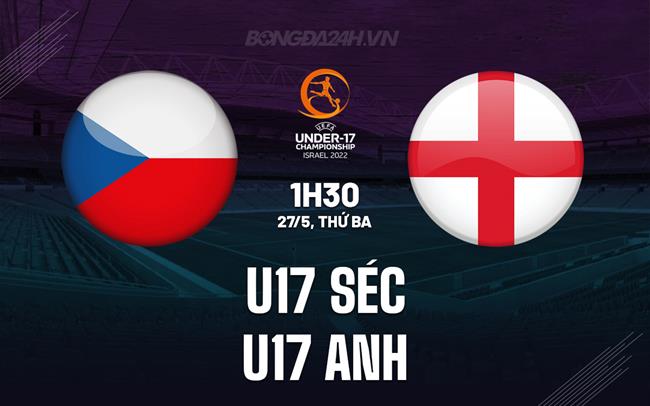 Nhận định bóng đá U17 Séc vs U17 Anh 1h30 ngày 27/5 (VCK U17 châu Âu 2025)