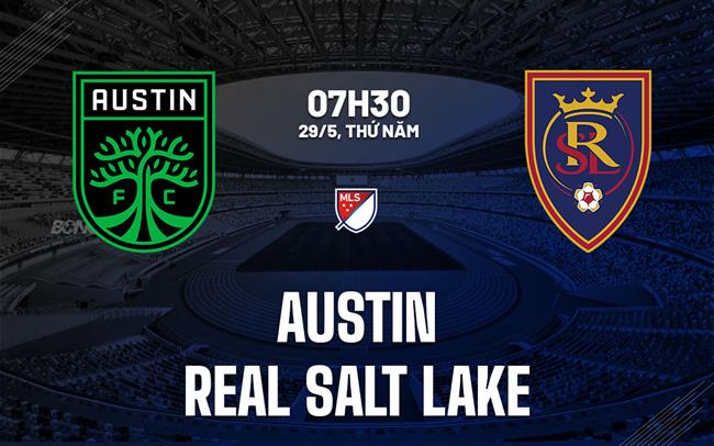 Nhận định Austin vs Real Salt Lake 7h30 ngày 29/5 (Nhà nghề Mỹ 2025)