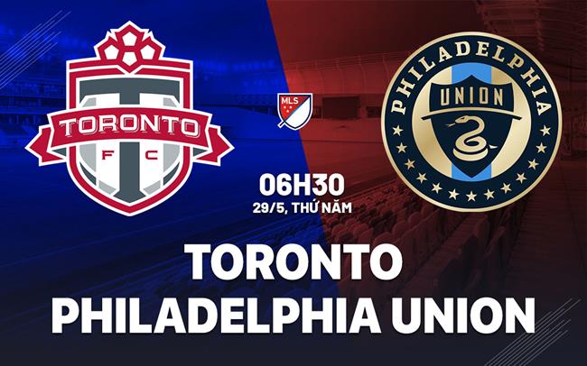 Nhận định Toronto vs Philadelphia Union 6h30 ngày 29/5 (Nhà nghề Mỹ 2025)