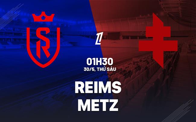 Nhận định Reims vs Metz 1h30 ngày 30/5 (Playoff tham dự giải VĐQG Pháp 2025/26)