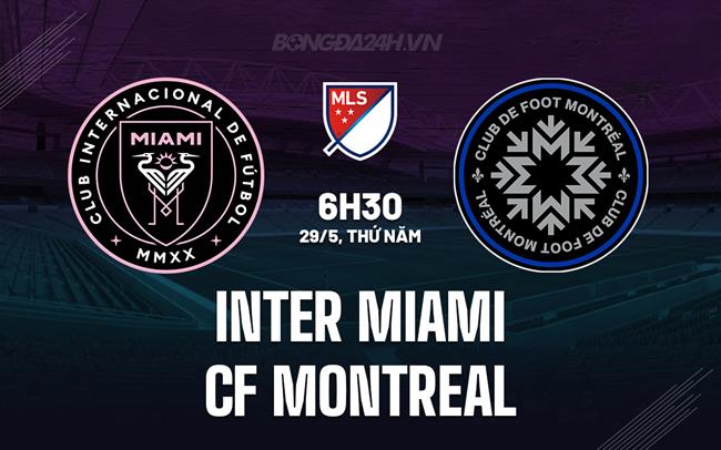 Nhận định Inter Miami vs CF Montreal 6h30 ngày 29/5 (Nhà nghề Mỹ 2025)
