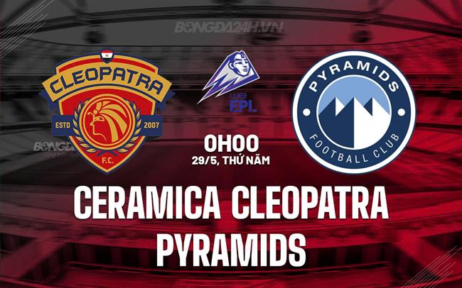 Nhận định Ceramica Cleopatra vs Pyramids 0h00 ngày 29/5 (VĐQG Ai Cập 2024/25)