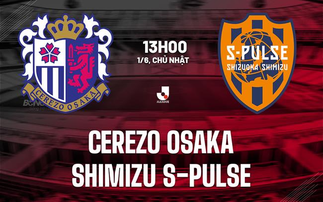 Nhận định Cerezo Osaka vs Shimizu S-Pulse 13h00 ngày 1/6 (VĐQG Nhật Bản 2025)