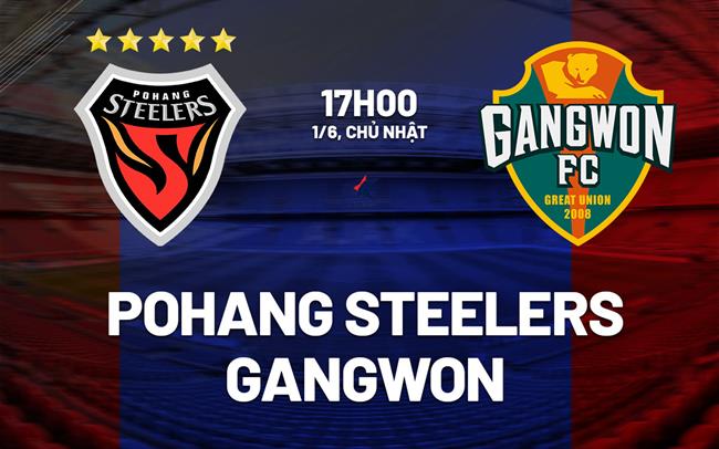 Nhận định Pohang Steelers vs Gangwon 17h00 ngày 1/6 (VĐQG Hàn Quốc 2025)