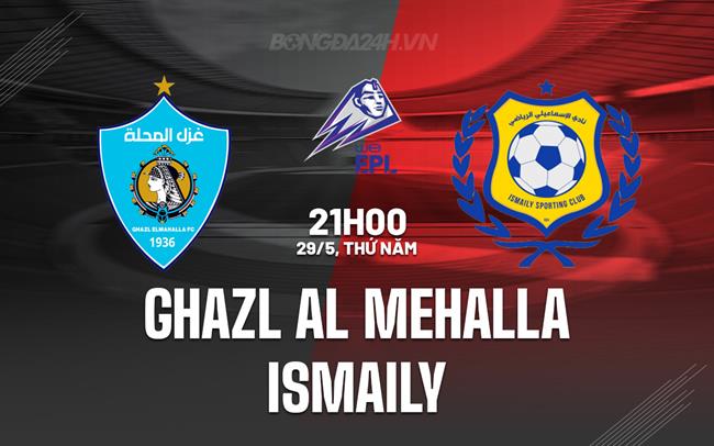 Nhận định Ghazl Al Mehalla vs Ismaily 0h00 ngày 30/5 (VĐQG Ai Cập 2024/25)