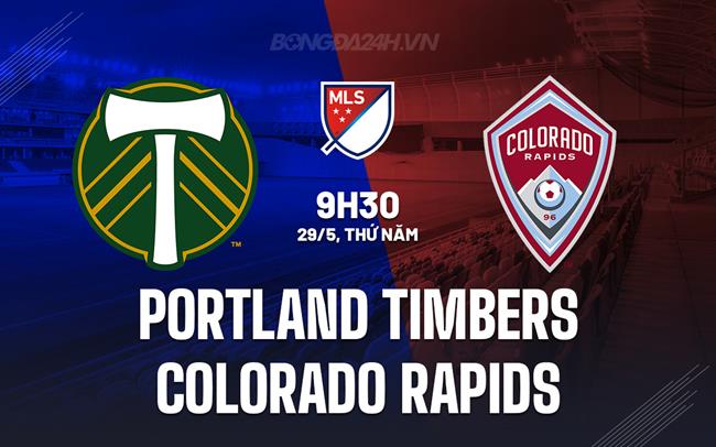 Nhận định Portland Timbers vs Colorado Rapids 9h30 ngày 29/5 (Nhà nghề Mỹ 2025)