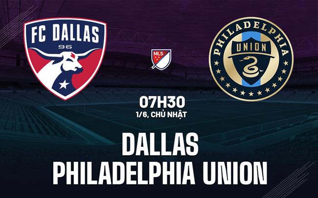 Nhận định Dallas vs Philadelphia Union 7h30 ngày 1/6 (Nhà nghề Mỹ 2025)