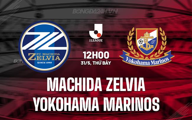 Nhận định Machida Zelvia vs Yokohama Marinos 12h00 ngày 31/5 (VĐQG Nhật Bản 2025)
