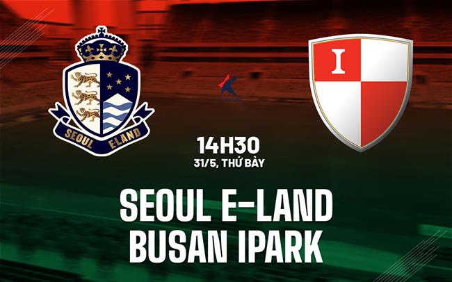 Nhận định Seoul E-Land vs Busan IPark 14h30 ngày 31/5 (Hạng 2 Hàn Quốc 2025)