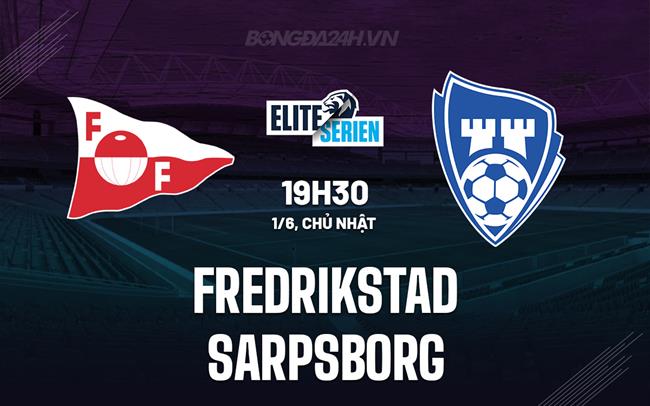 Nhận định - dự đoán Fredrikstad vs Sarpsborg 19h30 ngày 1/6 (VĐQG Na Uy 2025)