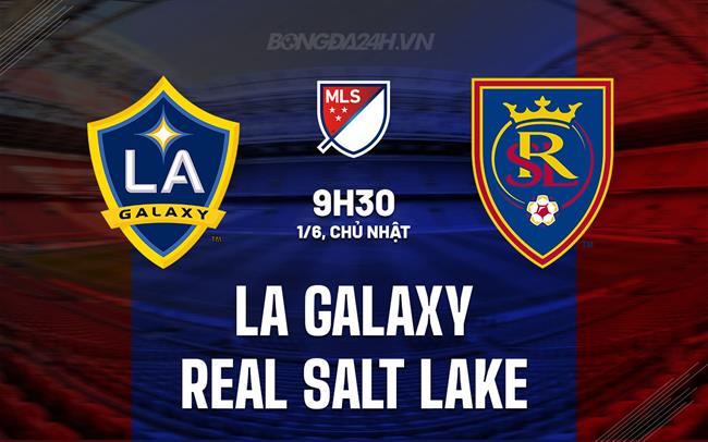 Nhận định LA Galaxy vs Real Salt Lake 9h30 ngày 1/6 (Nhà nghề Mỹ 2025)