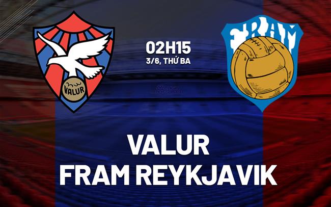 Nhận định Valur vs Fram Reykjavik 2h15 ngày 3/6 (VĐQG Iceland 2025)