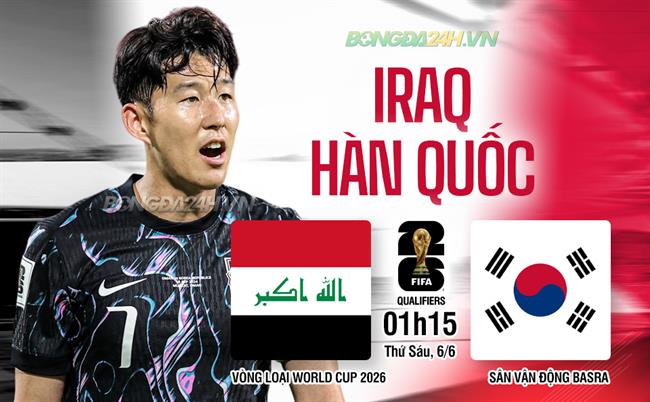Nhận định Iraq vs Hàn Quốc 1h15 ngày 6/6 (Vòng loại World Cup 2026)