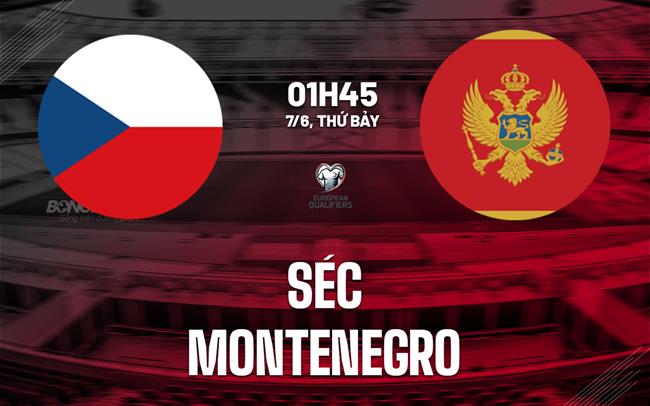 Nhận định Séc vs Montenegro (01h45 ngày 7/6): Bảo vệ ngôi đầu