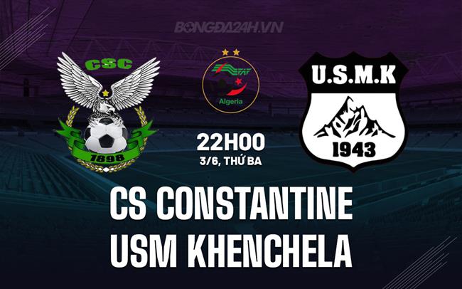 Nhận định CS Constantine vs USM Khenchela 22h00 ngày 3/6 (VĐQG Algeria 2024/25)