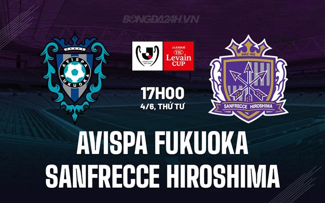 Nhận định Avispa Fukuoka vs Sanfrecce Hiroshima 17h00 ngày 4/6 (Cúp Liên đoàn Nhật Bản 2025)