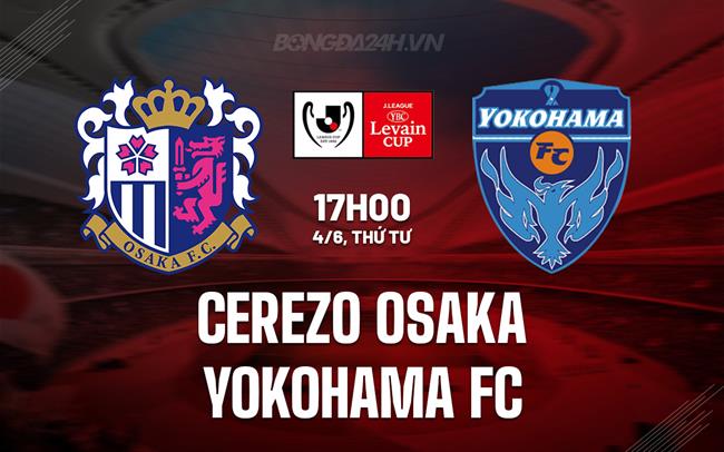 Nhận định Cerezo Osaka vs Yokohama FC 17h00 ngày 4/6 (Cúp Liên đoàn Nhật Bản 2025)