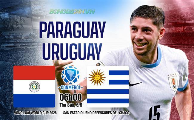 Nhận định Paraguay vs Uruguay (06h00 ngày 6/6): La Celeste lại trượt dốc?