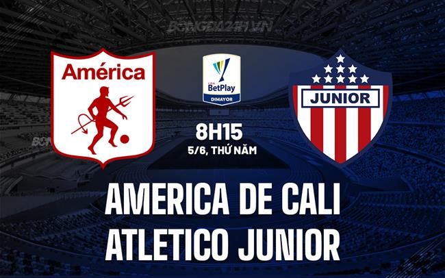 Nhận định America de Cali vs Atletico Junior 8h15 ngày 5/6 (VĐQG Colombia 2025)