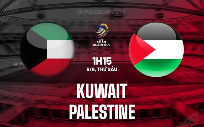 Nhận định Kuwait vs Palestine 1h15 ngày 6/6 (Vòng loại World Cup 2026)