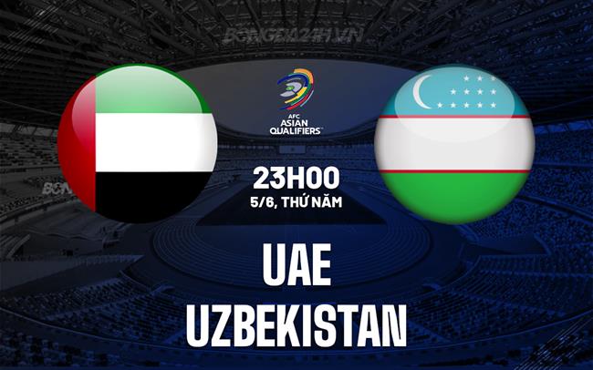 Nhận định UAE vs Uzbekistan 23h00 ngày 5/6 (Vòng loại World Cup 2026)