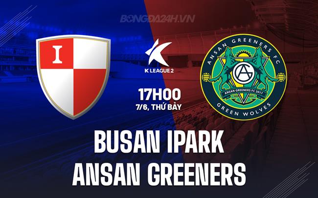 Nhận định Busan IPark vs Ansan Greeners 17h00 ngày 7/6 (Hạng 2 Hàn Quốc 2025)