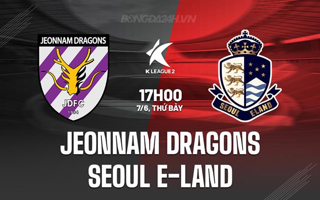 Nhận định Jeonnam Dragons vs Seoul E-Land 17h00 ngày 7/6 (Hạng 2 Hàn Quốc 2025)