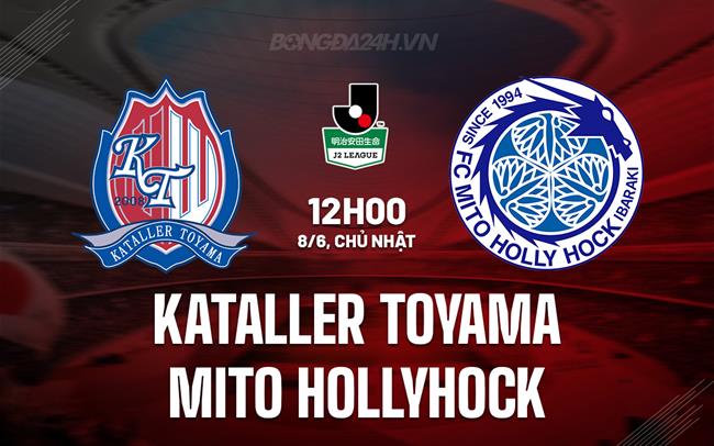 Nhận định Kataller Toyama vs Mito Hollyhock 12h00 ngày 8/6 (Hạng 2 Nhật Bản 2025)