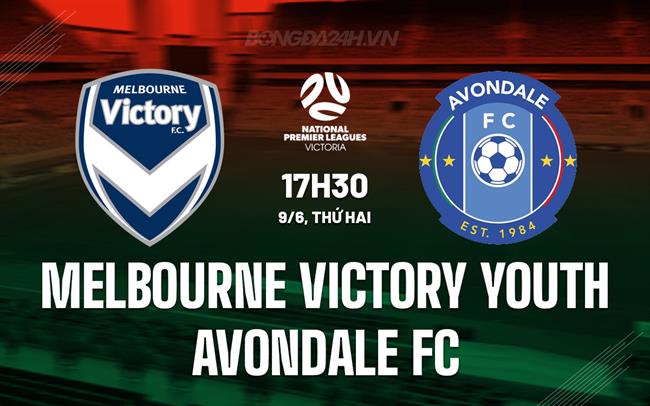 Nhận định Melbourne Victory Youth vs Avondale FC 17h30 ngày 9/6 (VĐ bang Victoria 2025)