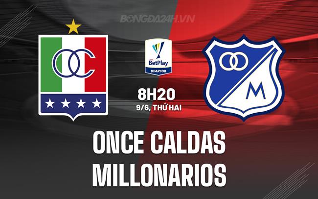 Nhận định Once Caldas vs Millonarios 8h20 ngày 9/6 (VĐQG Colombia 2025)