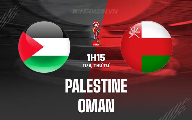 Nhận định Palestine vs Oman 1h15 ngày 11/6 (Vòng loại World Cup 2026)