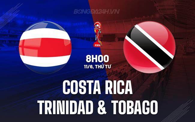 Nhận định Costa Rica vs Trinidad & Tobago 8h00 ngày 11/6 (Vòng loại World Cup 2026)