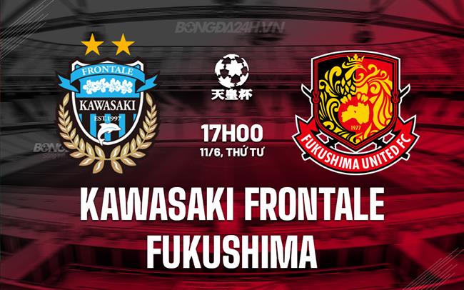 Nhận định Kawasaki Frontale vs Fukushima 17h00 ngày 11/6 (Cúp Nhật Hoàng 2025)