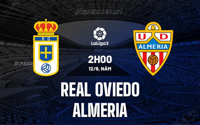 Nhận định Real Oviedo vs Almeria 2h00 ngày 12/6 (Hạng 2 TBN 2024/25)