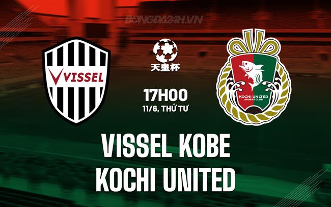 Nhận định Vissel Kobe vs Kochi United 17h00 ngày 11/6 (Cúp Nhật Hoàng 2025)