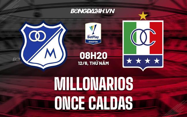 Nhận định Millonarios vs Once Caldas 8h20 ngày 12/6 (VĐQG Colombia 2025)