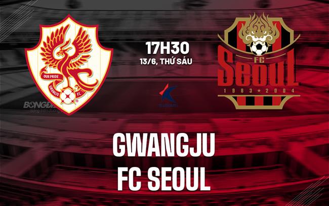 Nhận định bóng đá Gwangju vs FC Seoul 17h30 ngày 13/6 (VĐQG Hàn Quốc 2025)