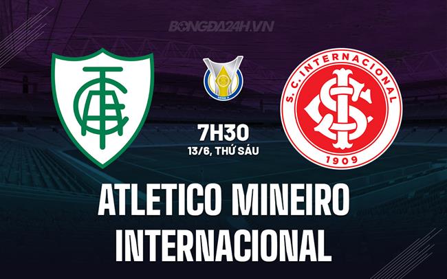 Nhận định Atletico Mineiro vs Internacional 7h30 ngày 13/6 (VĐQG Brazil 2025)
