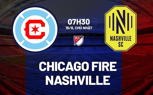 Nhận định Chicago Fire vs Nashville 7h30 ngày 15/6 (Nhà nghề Mỹ 2025)