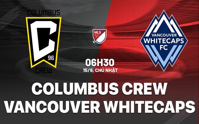 Nhận định Columbus Crew vs Vancouver Whitecaps 6h30 ngày 15/6 (Nhà nghề Mỹ 2025)