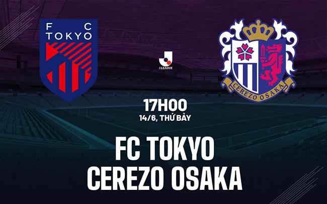 Nhận định FC Tokyo vs Cerezo Osaka 17h00 ngày 14/6 (VĐQG Nhật Bản 2025)
