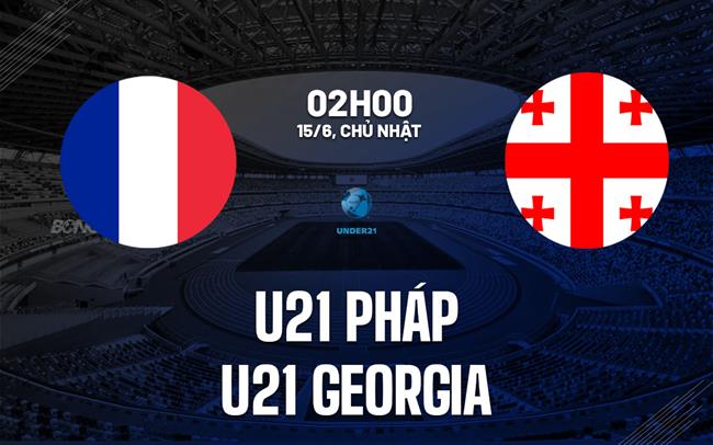 Nhận định bóng đá U21 Pháp vs U21 Georgia 2h00 ngày 15/6 (VCK U21 châu Âu 2025)