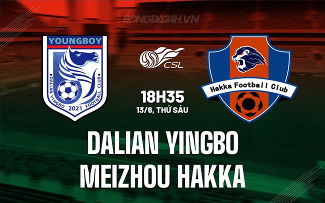 Nhận định Dalian Yingbo vs Meizhou Hakka 18h35 ngày 13/6 (VĐQG Trung Quốc 2025)