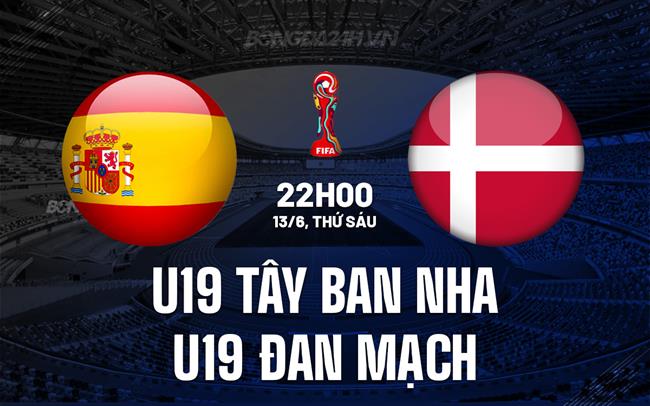 Nhận định U19 Tây Ban Nha vs U19 Đan Mạch 22h00 ngày 13/6 (VCK U19 Châu Âu 2025)