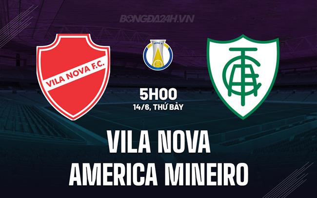 Nhận định Vila Nova vs America Mineiro 5h00 ngày 14/6 (Hạng 2 Brazil 2025)