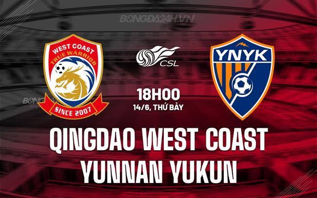 Nhận định Qingdao West Coast vs Yunnan Yukun 18h00 ngày 14/6 (VĐQG Trung Quốc 2025)