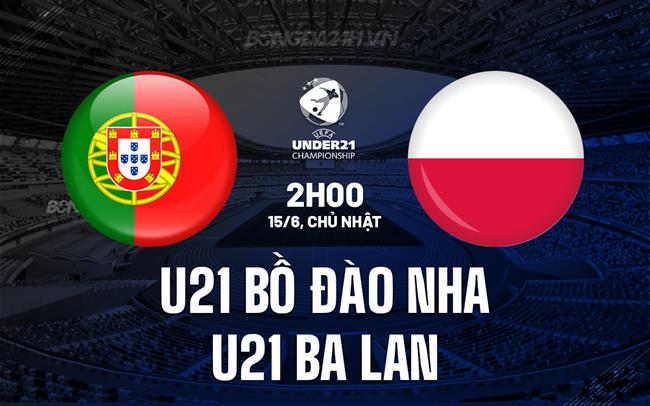 Nhận định U21 Bồ Ðào Nha vs U21 Ba Lan 2h00 ngày 15/6 (U21 châu Âu 2025)